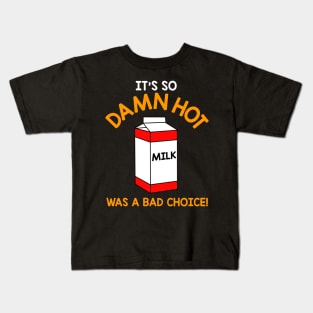 It's So Damn Hot, Milk Was a Bad Choice Kids T-Shirt